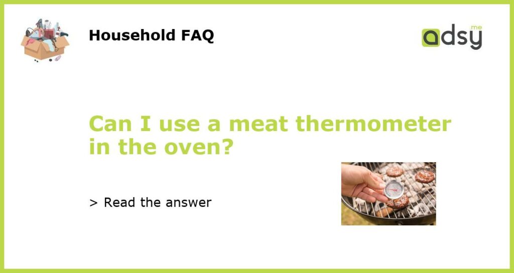 Can I use a meat thermometer in the oven?