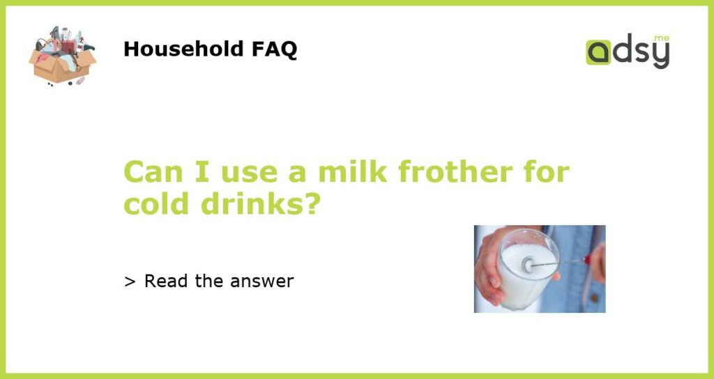 Can I use a milk frother for cold drinks featured