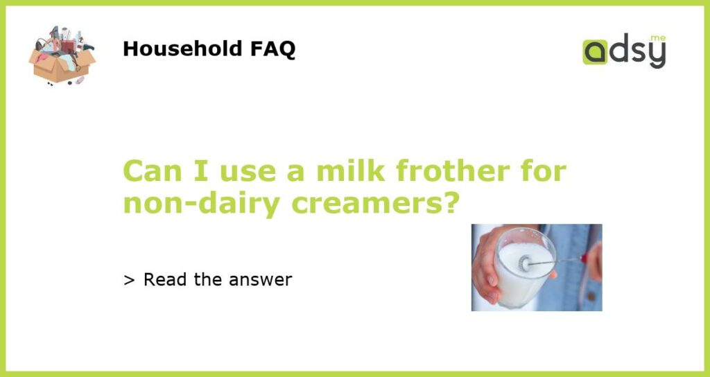 Can I use a milk frother for non dairy creamers featured