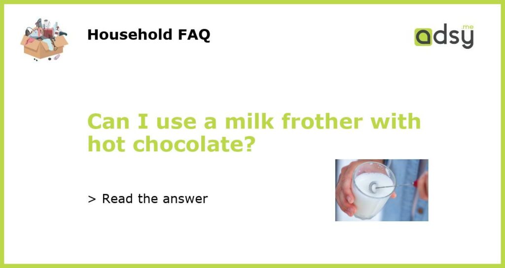 Can I use a milk frother with hot chocolate featured