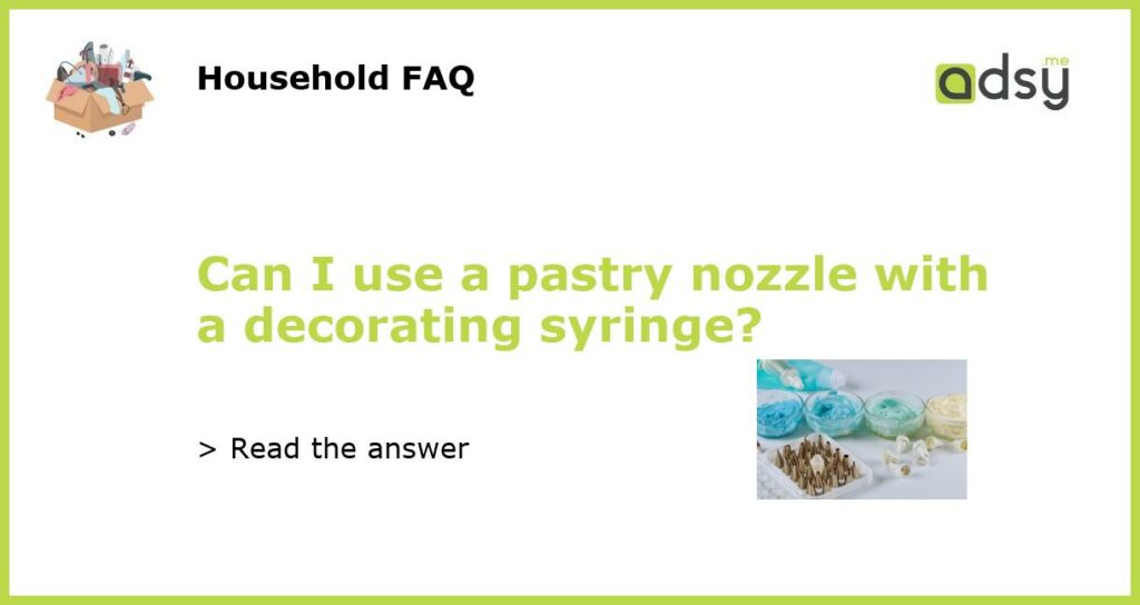 Can I use a pastry nozzle with a decorating syringe featured