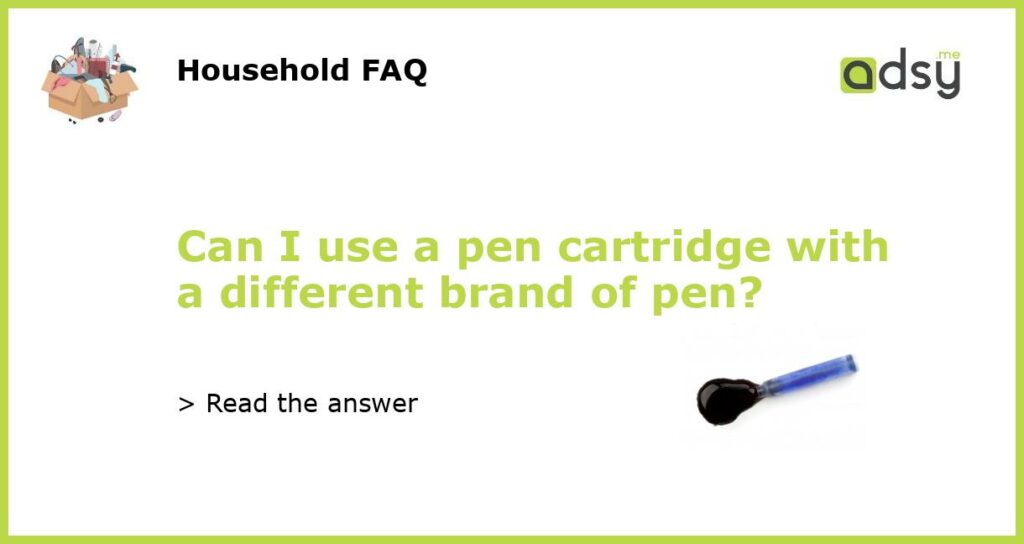 Can I use a pen cartridge with a different brand of pen?