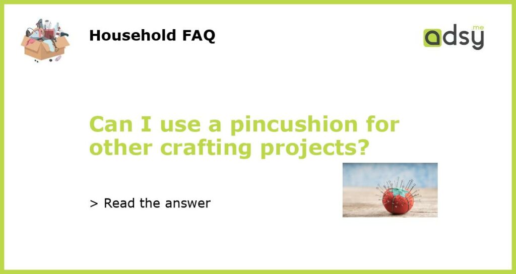 Can I use a pincushion for other crafting projects featured
