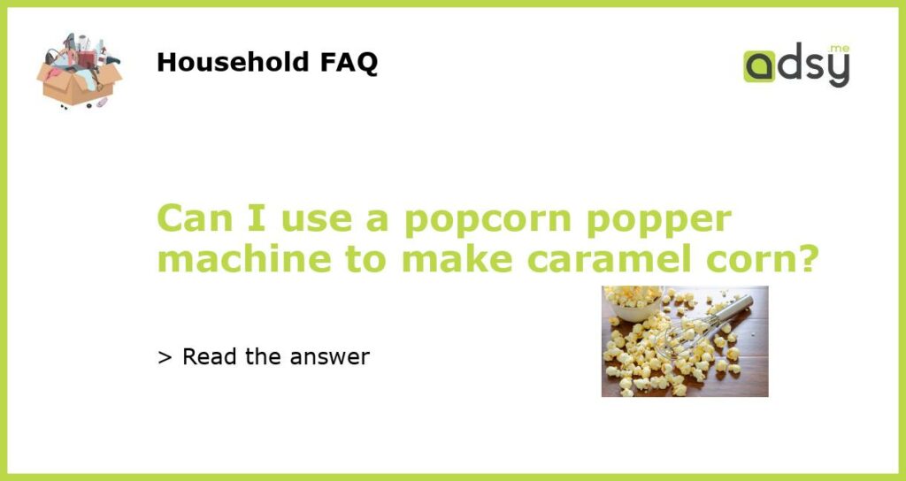 Can I use a popcorn popper machine to make caramel corn featured