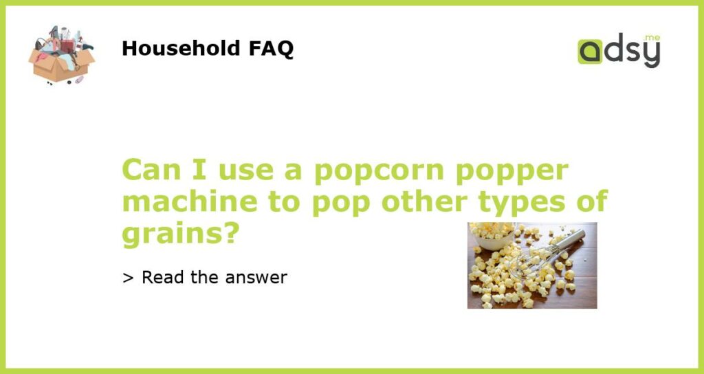 Can I use a popcorn popper machine to pop other types of grains featured