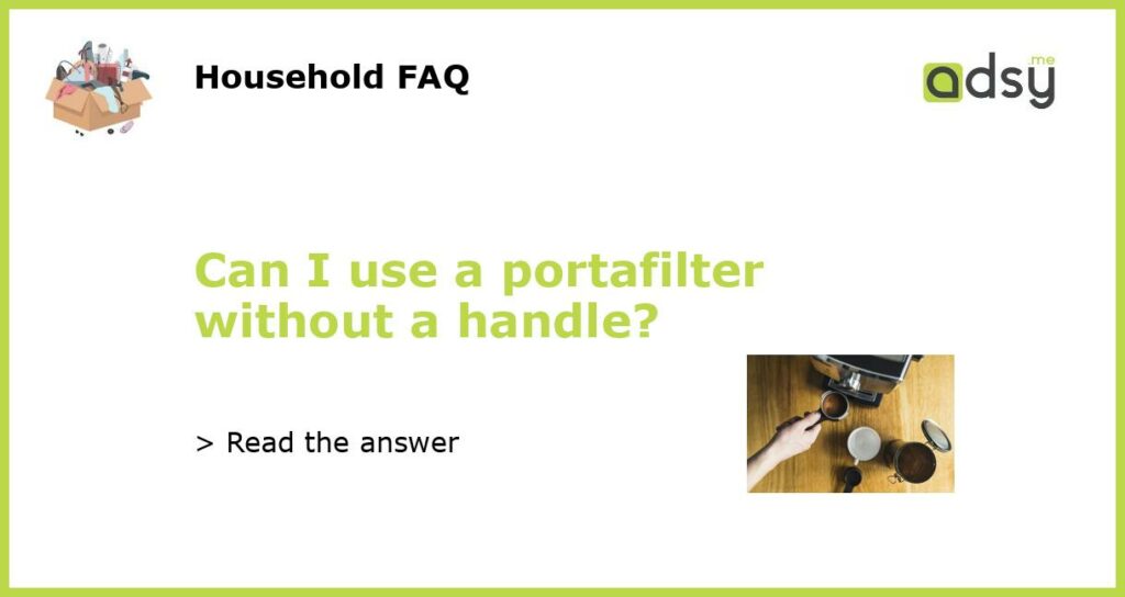 Can I use a portafilter without a handle featured
