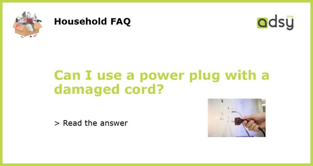 Can I use a power plug with a damaged cord featured