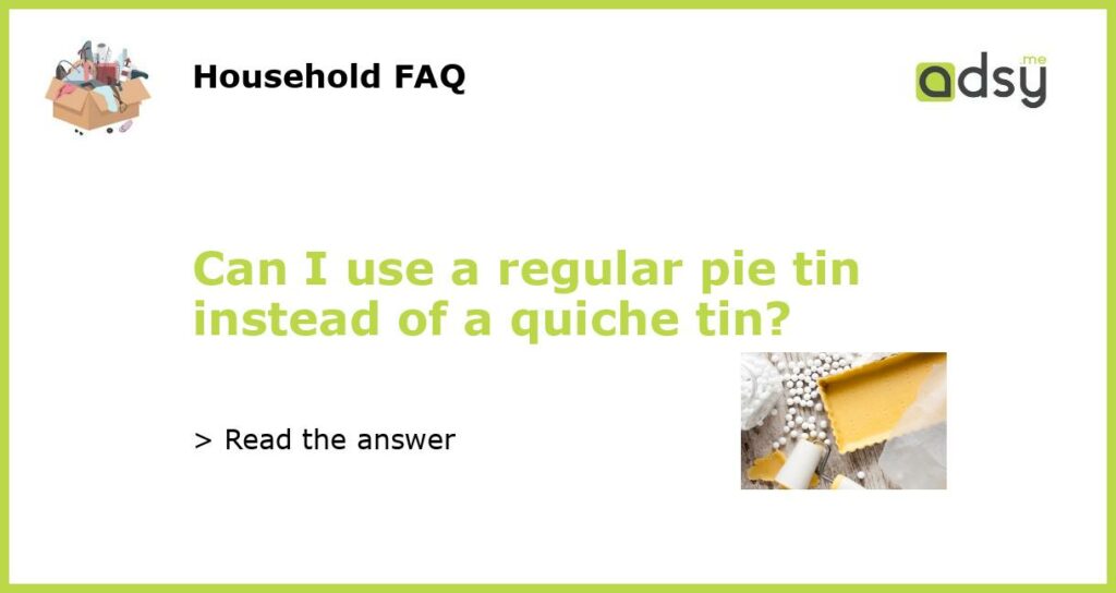 Can I use a regular pie tin instead of a quiche tin featured