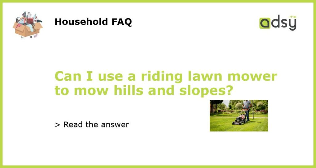 Can I use a riding lawn mower to mow hills and slopes?