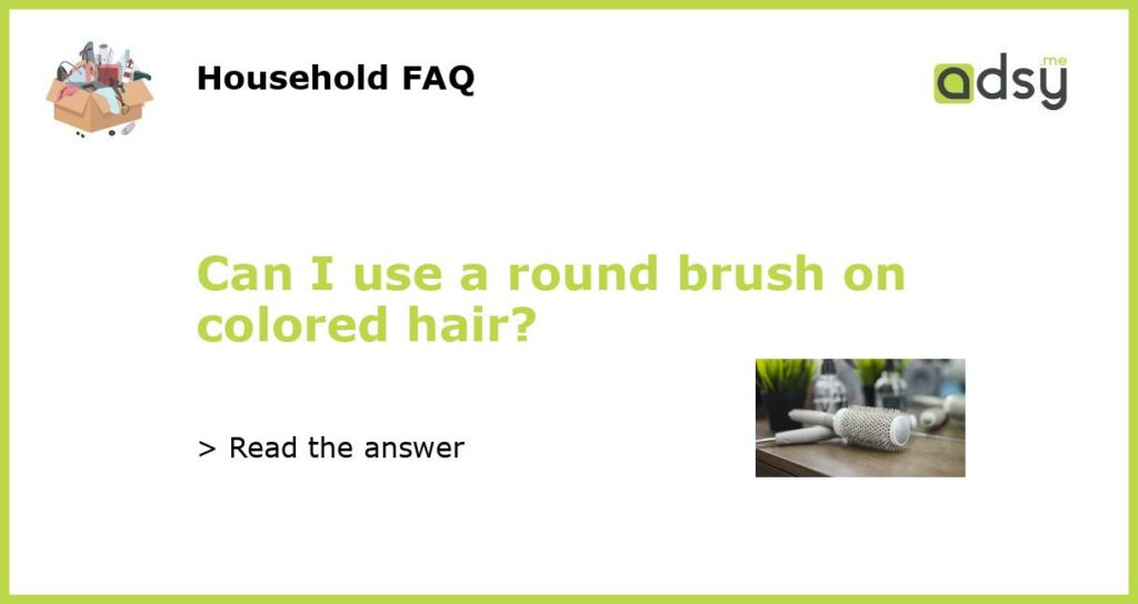 Can I use a round brush on colored hair featured