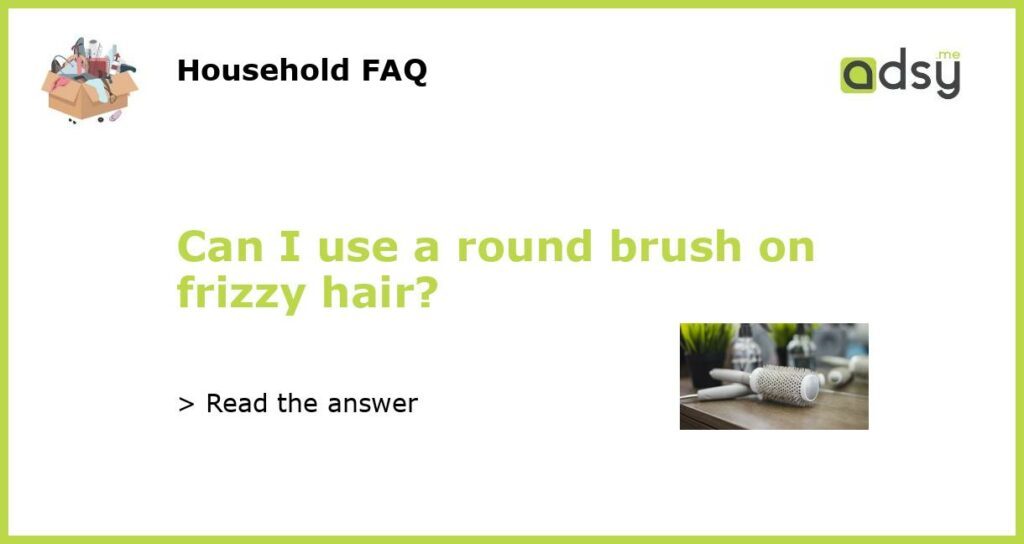Can I use a round brush on frizzy hair featured