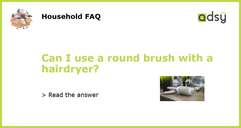 Can I use a round brush with a hairdryer featured