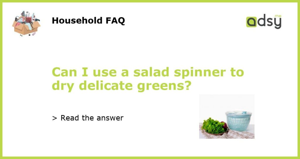 Can I use a salad spinner to dry delicate greens featured