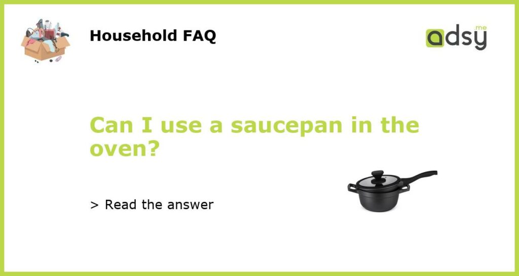 Can I use a saucepan in the oven?