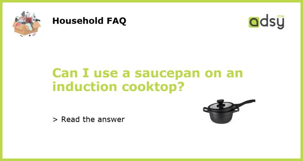 Can I use a saucepan on an induction cooktop featured
