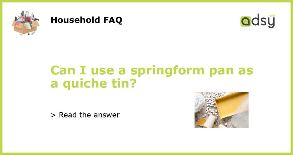 Can I use a springform pan as a quiche tin featured