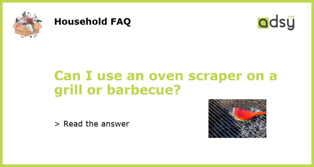 Can I use an oven scraper on a grill or barbecue featured
