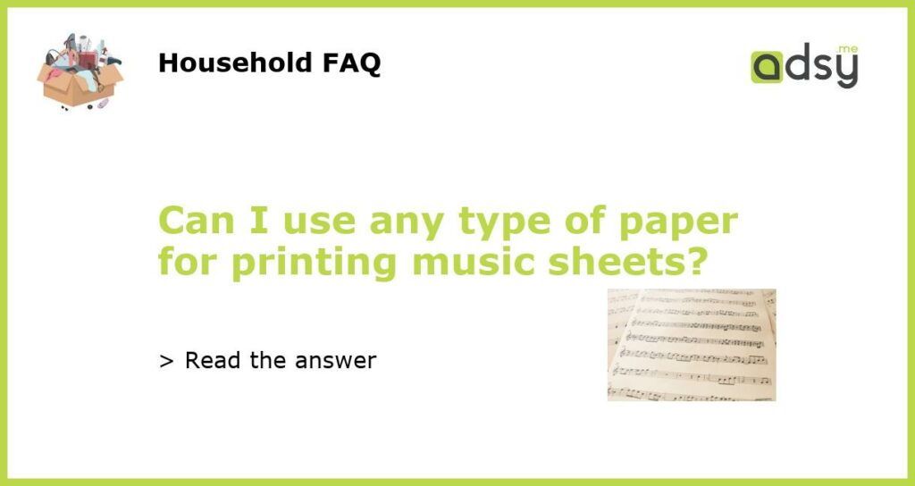 Can I use any type of paper for printing music sheets featured
