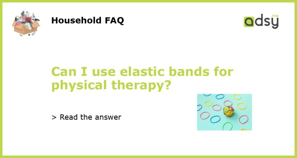 Can I use elastic bands for physical therapy featured