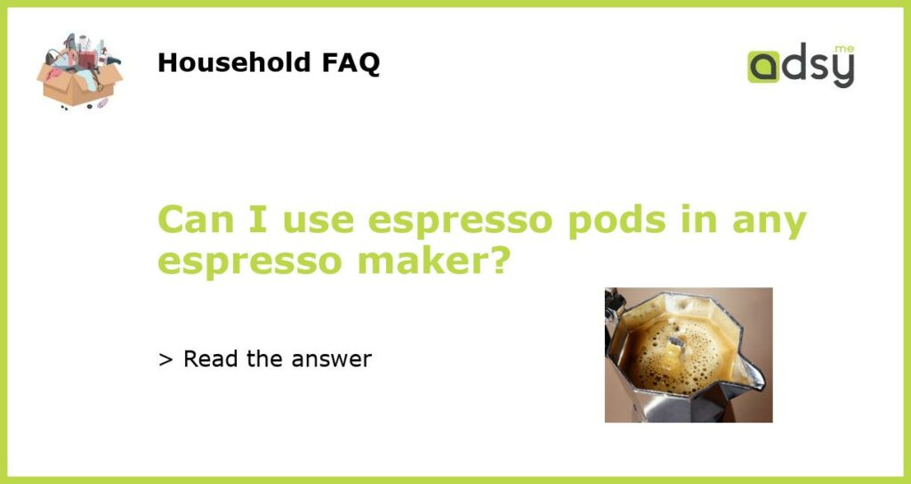 Can I use espresso pods in any espresso maker featured
