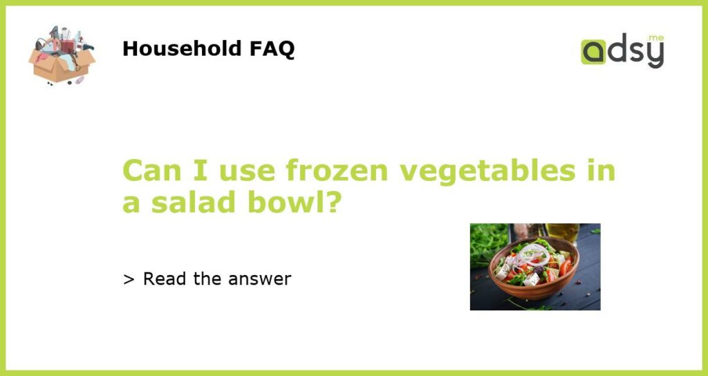 Can I use frozen vegetables in a salad bowl featured