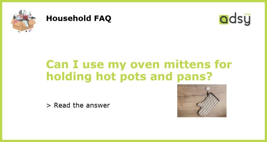 Can I use my oven mittens for holding hot pots and pans featured