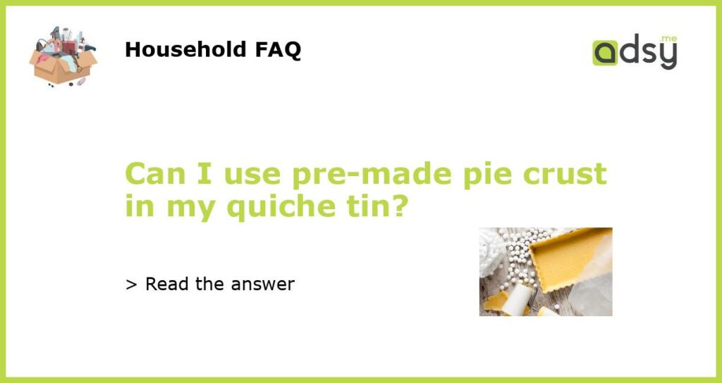 Can I use pre made pie crust in my quiche tin featured