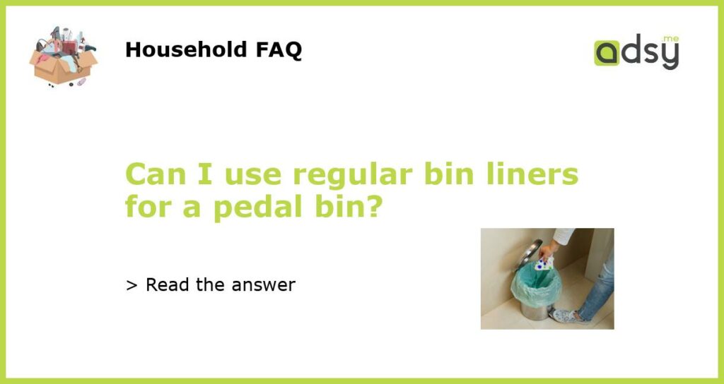 Can I use regular bin liners for a pedal bin?