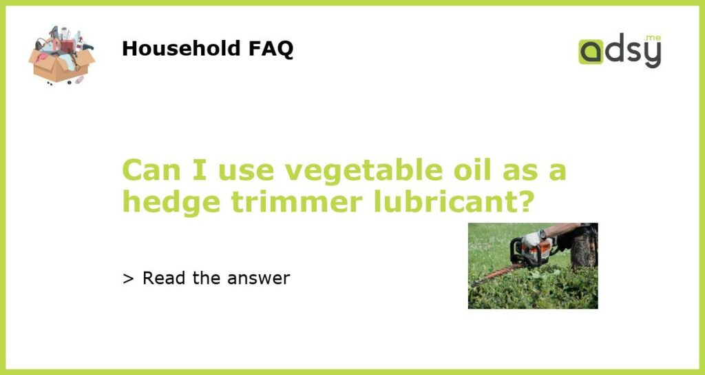 Can I use vegetable oil as a hedge trimmer lubricant featured