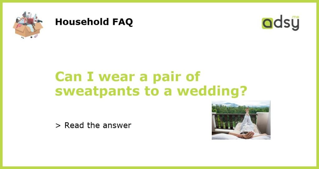 Can I wear a pair of sweatpants to a wedding?