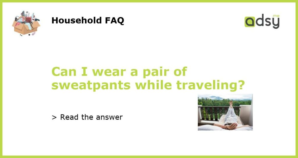 Can I wear a pair of sweatpants while traveling featured