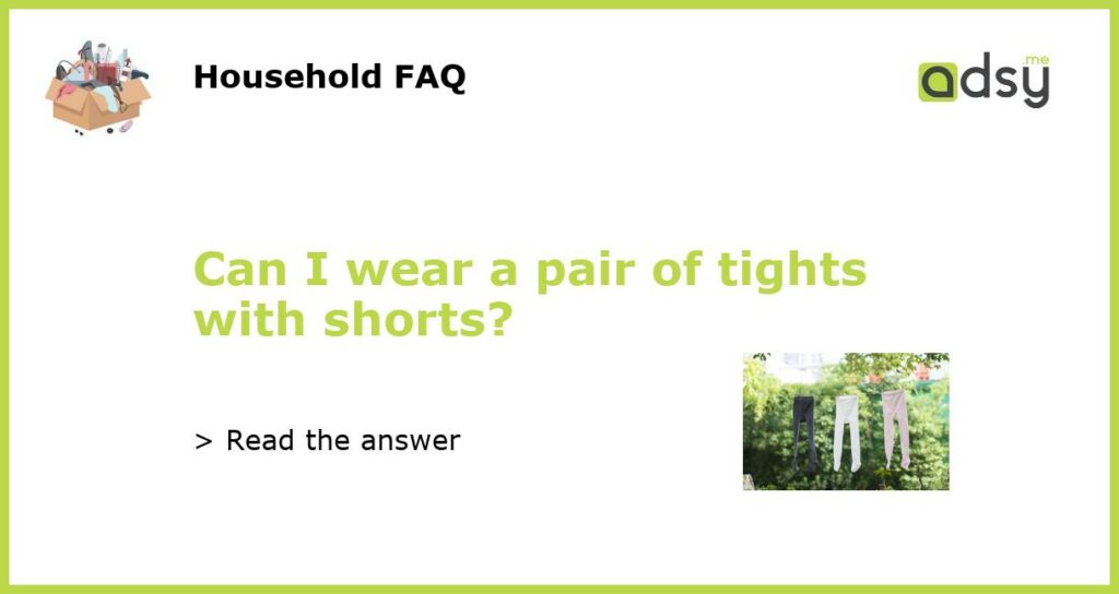 Can I wear a pair of tights with shorts featured