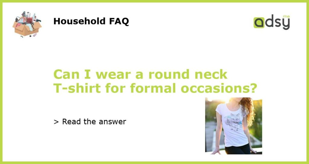 Can I wear a round neck T shirt for formal occasions featured