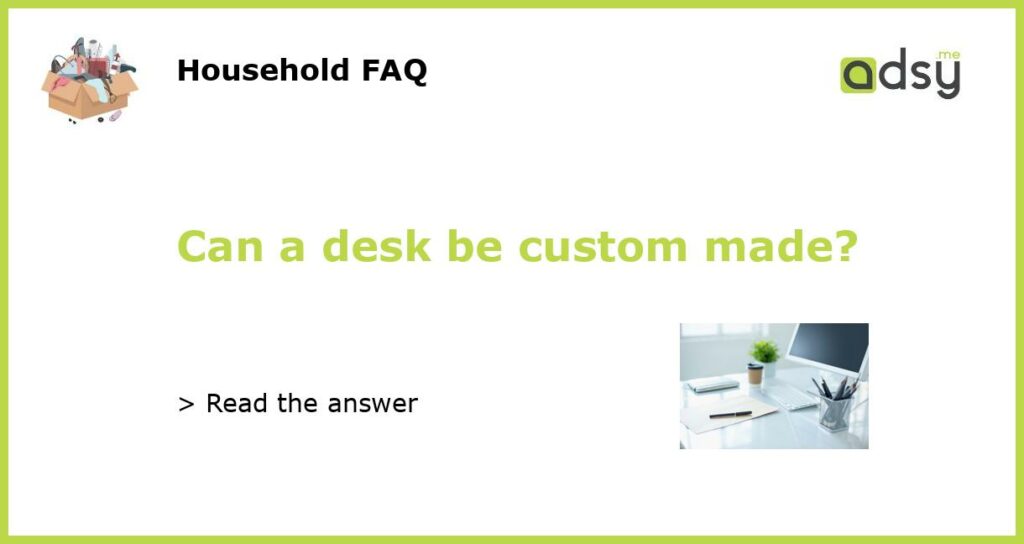 Can a desk be custom made featured