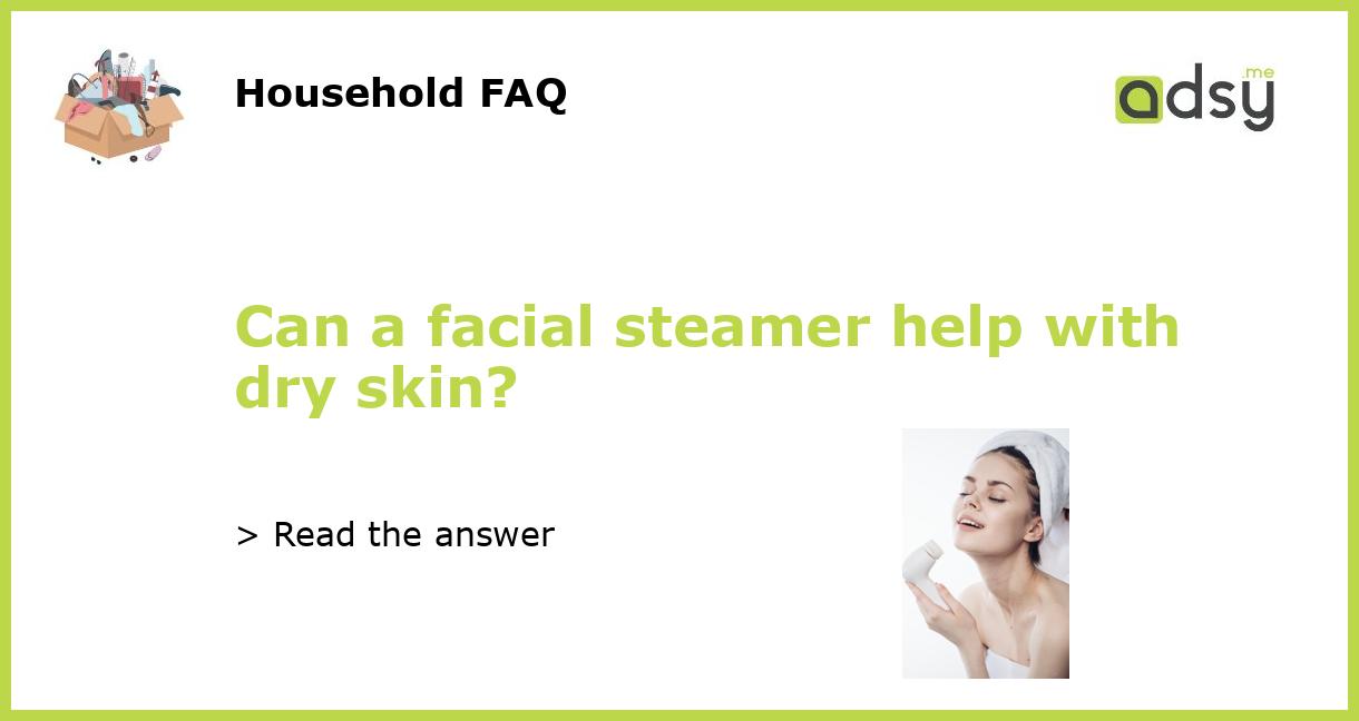 Can a facial steamer help with dry skin?