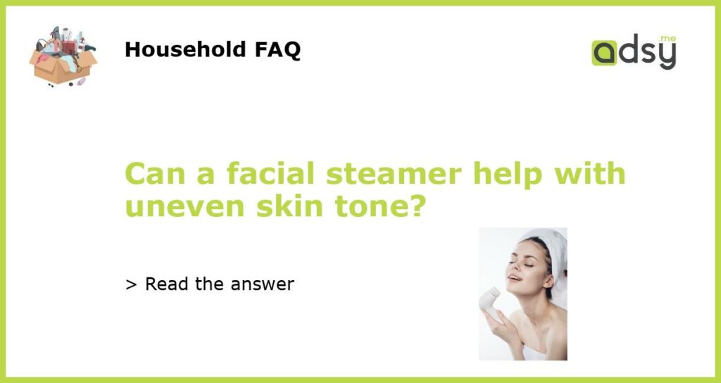 Can a facial steamer help with uneven skin tone featured