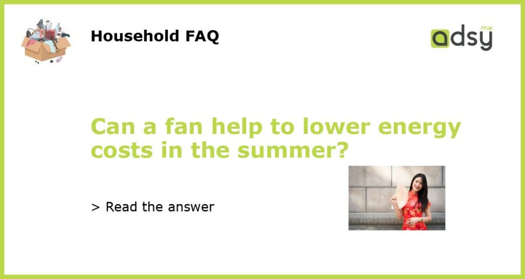 Can a fan help to lower energy costs in the summer featured