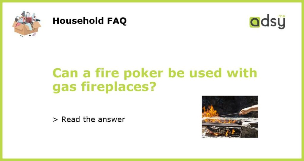 Can a fire poker be used with gas fireplaces featured