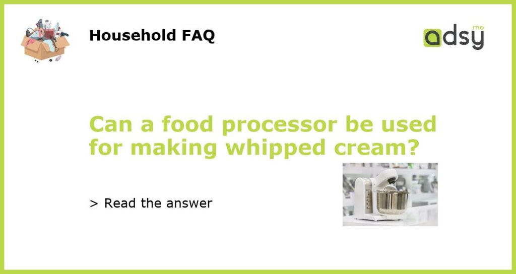 Can a food processor be used for making whipped cream featured