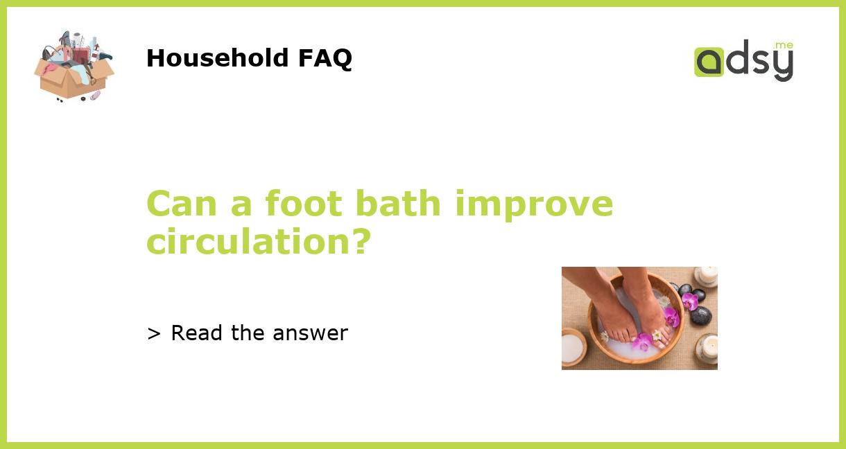 Can a foot bath improve circulation?