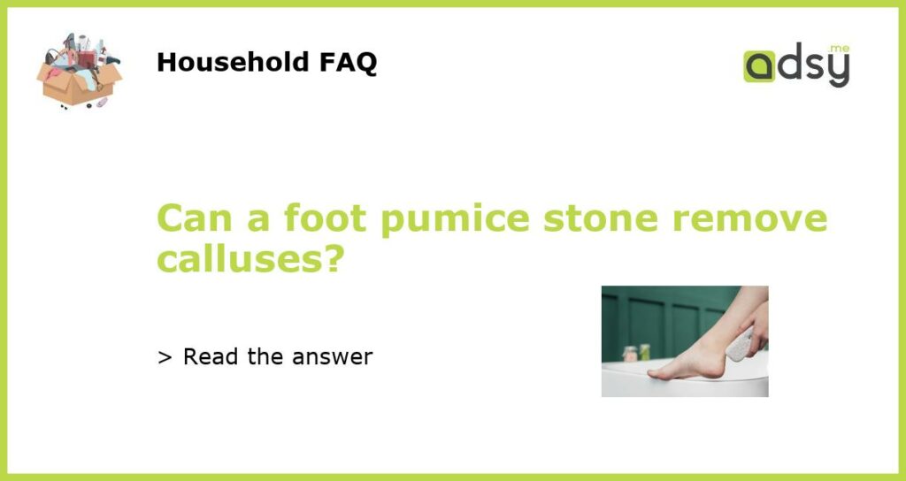 Can a foot pumice stone remove calluses featured