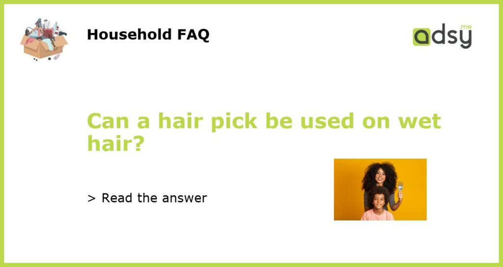 Can a hair pick be used on wet hair featured