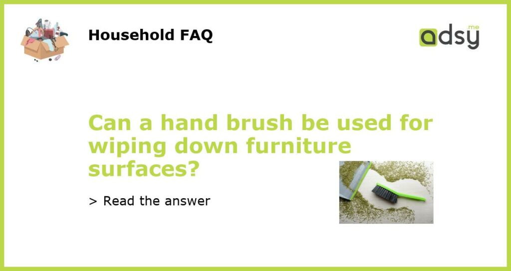 Can a hand brush be used for wiping down furniture surfaces featured