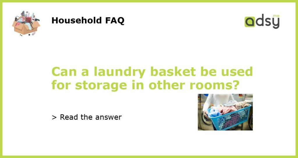 Can a laundry basket be used for storage in other rooms?