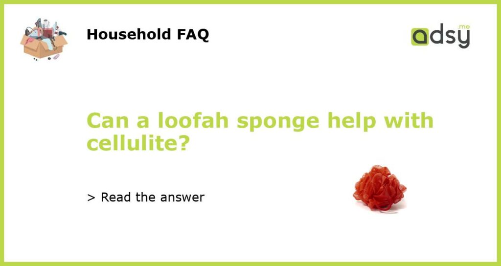 Can a loofah sponge help with cellulite featured