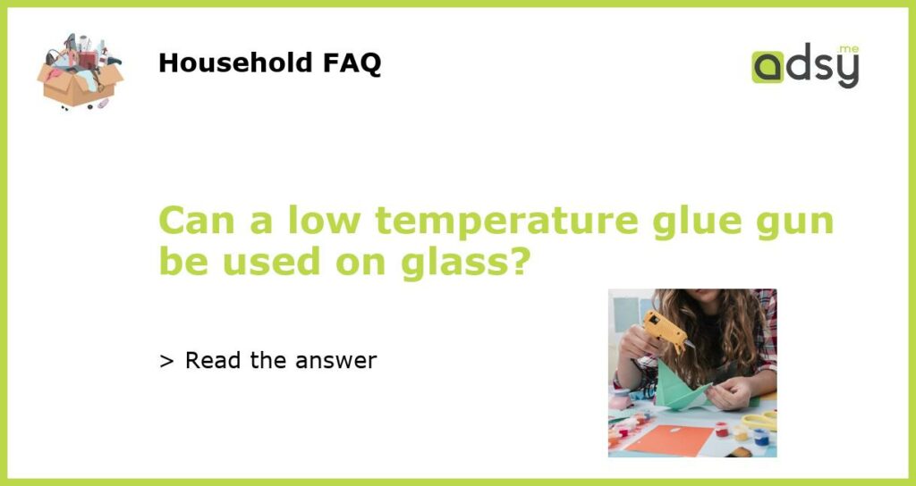 Can a low temperature glue gun be used on glass featured