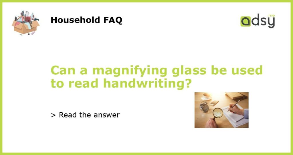 Can a magnifying glass be used to read handwriting featured
