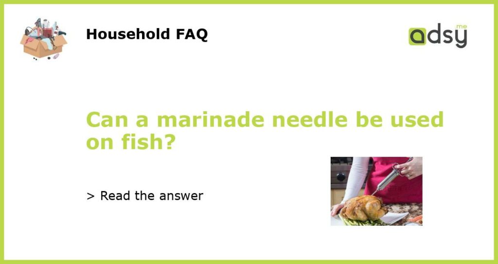 Can a marinade needle be used on fish featured