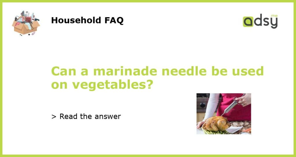 Can a marinade needle be used on vegetables featured