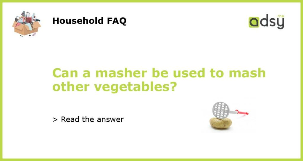 Can a masher be used to mash other vegetables featured